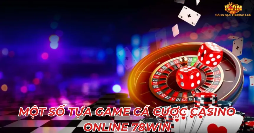 Một số tựa game cá cược Casino online 78win