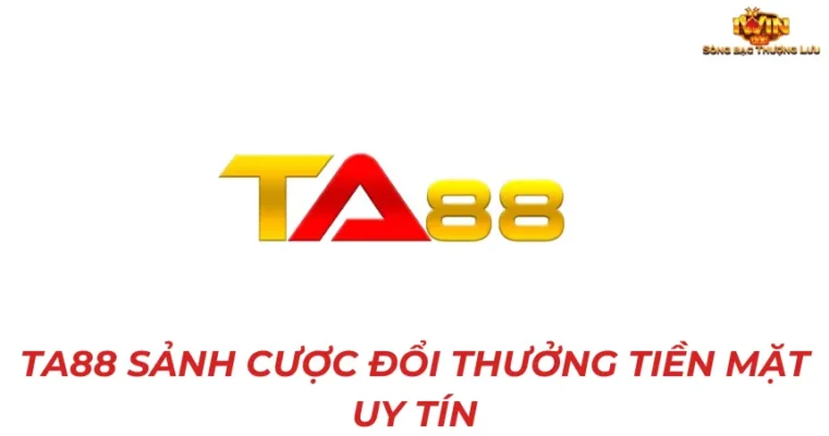 TA88 sảnh cược đổi thưởng tiền mặt uy tín