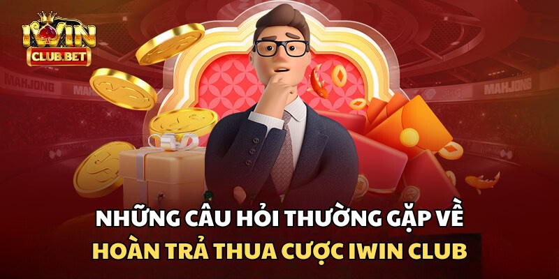 Các câu hỏi thường gặp về hoàn trả thua cược cùng iWin Club