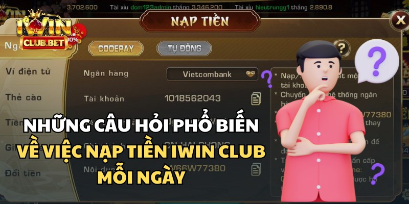 Một số câu hỏi và giải đáp về việc nạp tiền mỗi ngày iWin Club