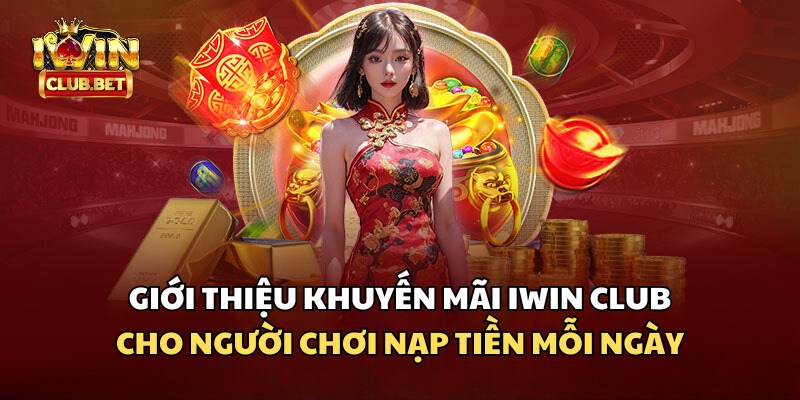 Thông tin tổng quan về khuyến mãi nạp tiền mỗi ngày iWin Club