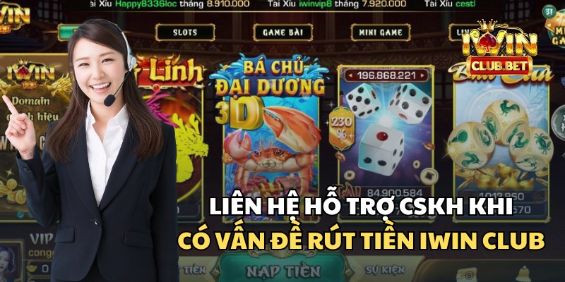 Liên hệ ngay CSKH để được hỗ trợ khi rút tiền hoặc báo cáo về tin đồn iWin Club thắng không cho rút tiền