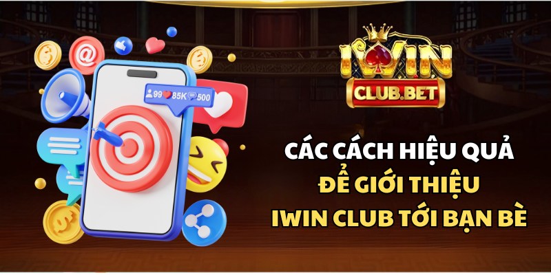 Bí quyết giới thiệu bạn chơi nhận khuyến mãi với iWin Club hiệu quả