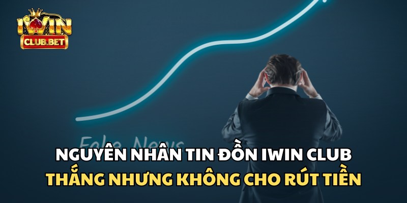 Nguyên nhân của tin đồn thất thiẹt iWin Club thắng không cho rút tiền