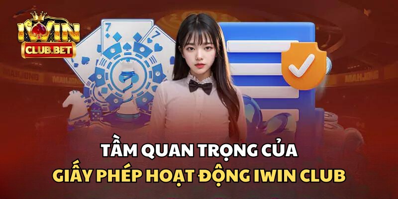 Giấy phép hoạt động iWin Club có vai trò vô cùng quan trọng