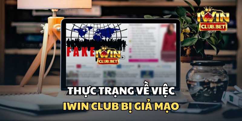 Thông tin thực tế về việc iWin Club bị giả mạo