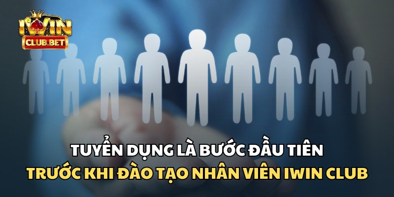 Bước tuyển dụng là đầu vào quan trọng của quy trình iWin Club đào tạo nhân viên